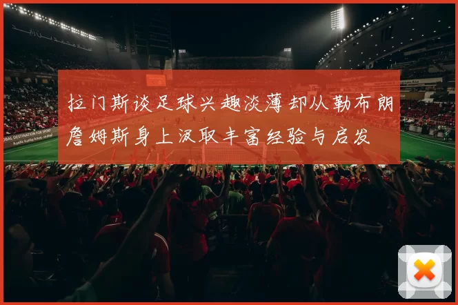 拉门斯谈足球兴趣淡薄却从勒布朗詹姆斯身上汲取丰富经验与启发